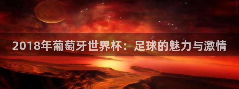 欧联杯直播：2018年葡萄牙世界杯：足球的魅力与激情